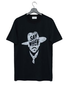 Say When Graphic Tee T Shirt (GPMU)