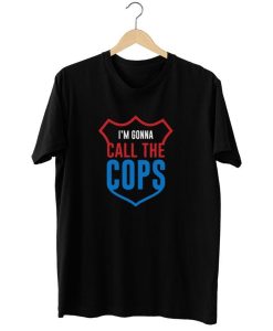 I’m Gonna Call The Cops T Shirt (GPMU)