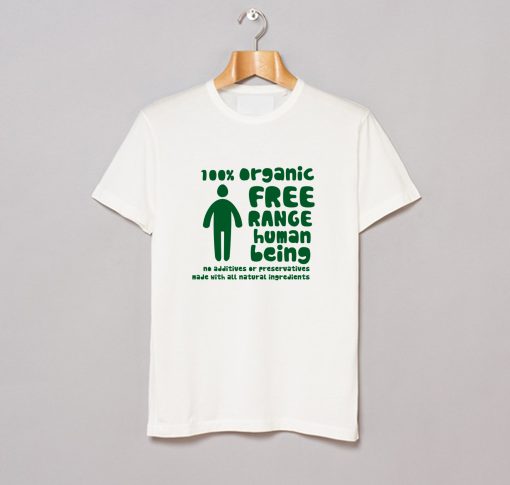 100% Organic Free Range Human Being T Shirt (GPMU)