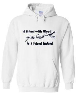 A FRIEND WITH WEED is a Friend Indeed Hoodie (GPMU)