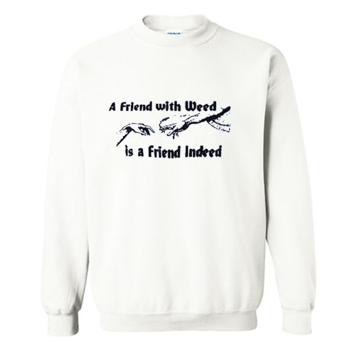A FRIEND WITH WEED is a Friend Indeed Sweatshirt (GPMU)