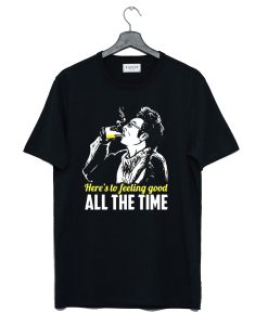 Here'S To Feeling Good All The Time Cosmo Kramer Drink T Shirt (GPMU)