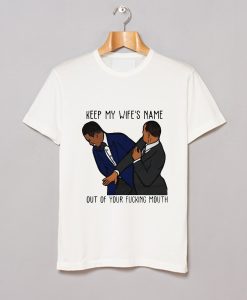 Keep My Wife's Name Out Of Your Fucking Mouth Will Smith T Shirt (GPMU)
