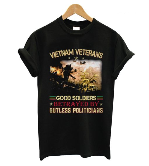 Vietnam Veterans Good Soldiers Betrayed By Gutless Politicians T Shirt (GPMU)