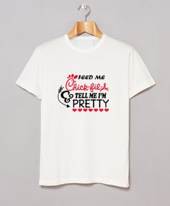 Feed me chick fil a and call me pretty T Shirt (GPMU)