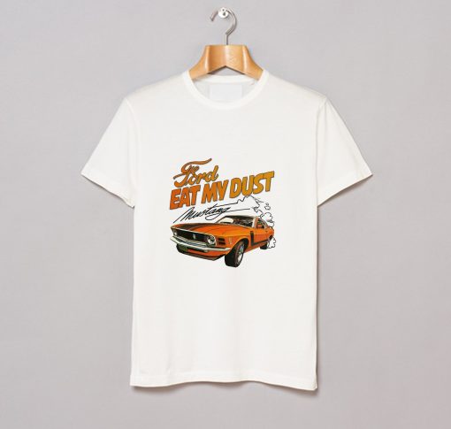 Ford Eat My Dust Mustang T Shirt (GPMU)