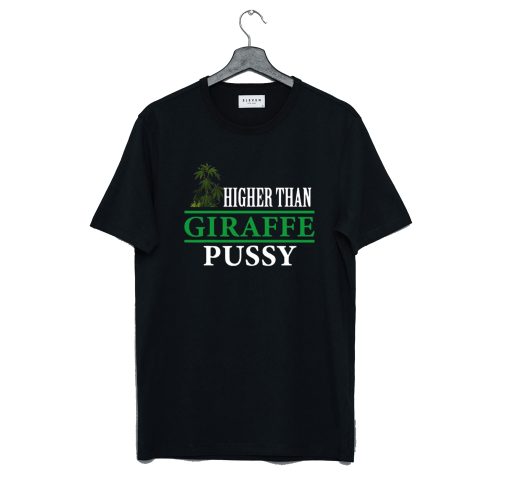 Higher Than Giraffe Pussy T Shirt (GPMU)