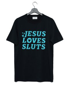 Jesus Loves Sluts T Shirt (GPMU)