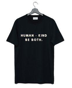 Human kind Be both T Shirt (GPMU)