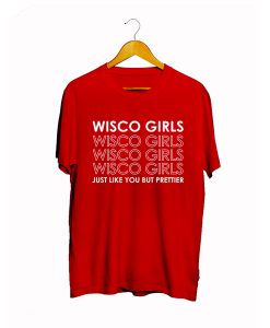 Wisco Girls Just Like You But Prettier T Shirt (GPMU)