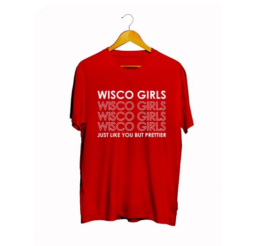 Wisco Girls Just Like You But Prettier T Shirt (GPMU)