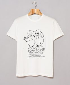 Born To Die World A Fuck T Shirt (GPMU)