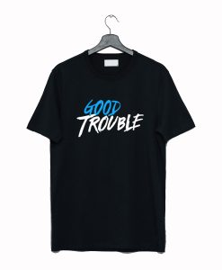 Good Trouble T-Shirt (GPMU)