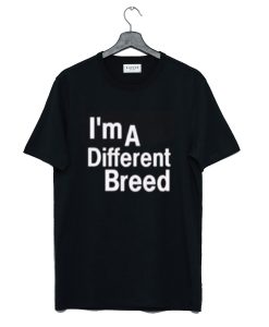 I’m a Different Breed T Shirt (GPMU)