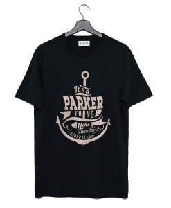 It’s a Parker thing you wouldn’t understand T-Shirt (GPMU)