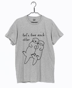 Let’s Love Each Otter T-Shirt (GPMU)