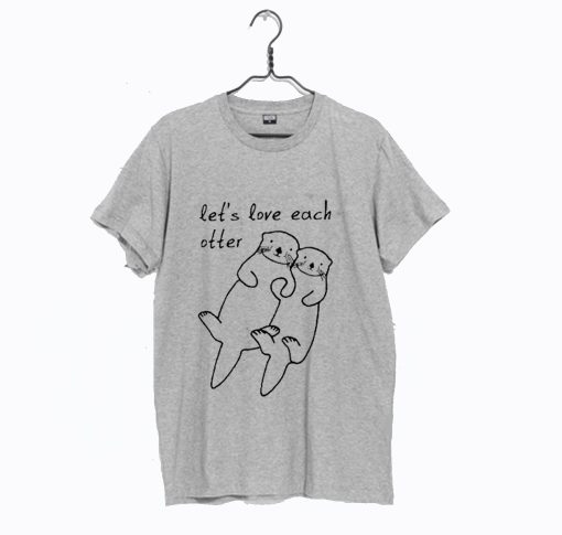 Let’s Love Each Otter T-Shirt (GPMU)