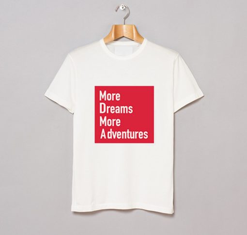 More Dreams More Adventures T Shirt (GPMU)