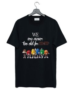 We Are Never Too Old For M&M's T-Shirt (GPMU)