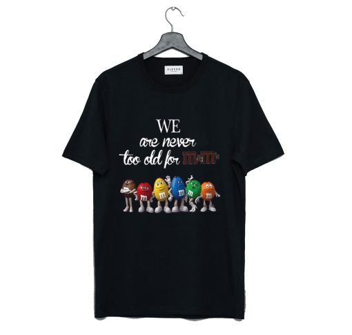 We Are Never Too Old For M&M's T-Shirt (GPMU)