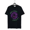 Bad Vibes Only T Shirt (GPMU)