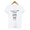 First I Need Coffee T Shirt (GPMU)