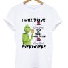 Grinch I Will Drink Crown Royal Everywhere T-Shirt (GPMU)