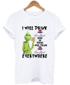 Grinch I Will Drink Crown Royal Everywhere T-Shirt (GPMU)