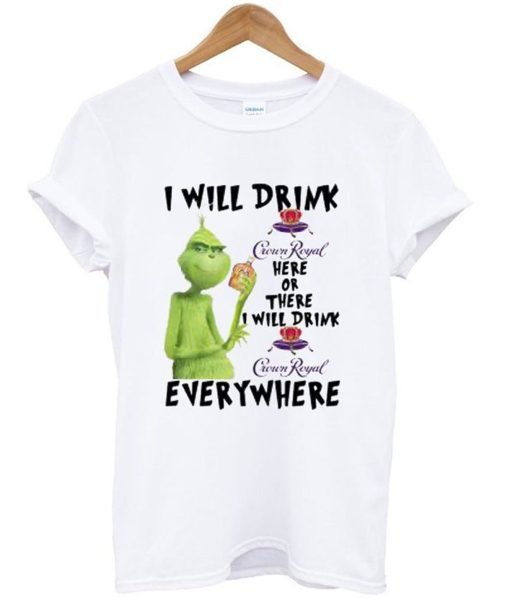 Grinch I Will Drink Crown Royal Everywhere T-Shirt (GPMU)