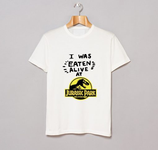 I Was Eaten Alive at Jurassic Park T Shirt (GPMU)