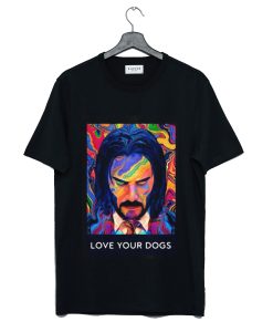 John Wick 3 love your dogs T Shirt