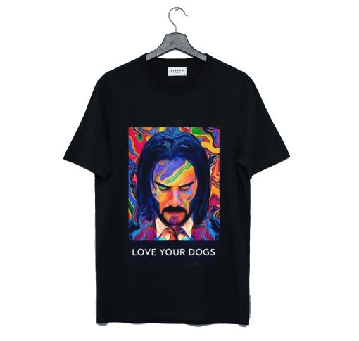 John Wick 3 love your dogs T Shirt