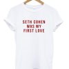 Seth Cohen Was My First Love T Shirt (GPMU)