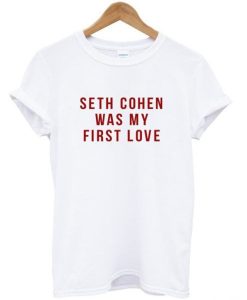 Seth Cohen Was My First Love T Shirt (GPMU)