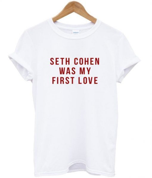 Seth Cohen Was My First Love T Shirt (GPMU)