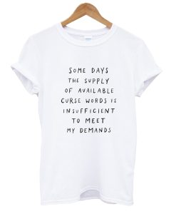 Some Days The Supply Of Available – Curse Words T Shirt (GPMU)