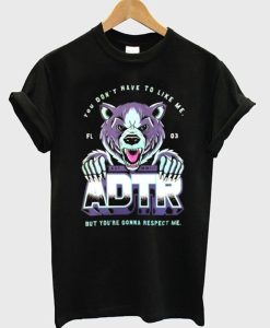 You Don’t Have To Like Me But You’re Gonna Respect Me ADTR T-Shirt (GPMU)