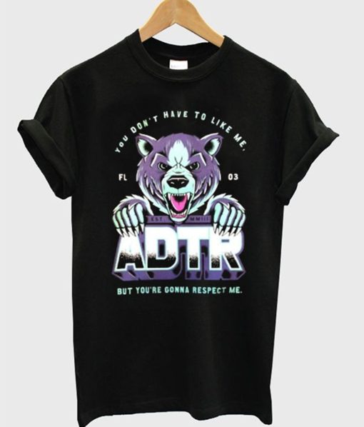 You Don’t Have To Like Me But You’re Gonna Respect Me ADTR T-Shirt (GPMU)