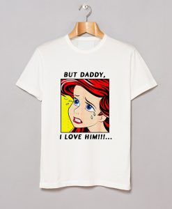 But Daddy I Love Him Mermaid T Shirt (GPMU)