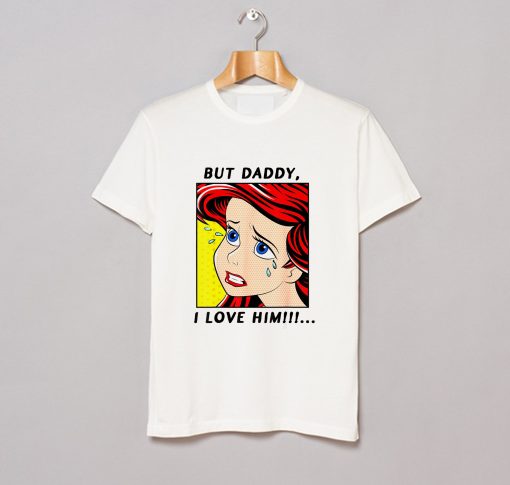 But Daddy I Love Him Mermaid T Shirt (GPMU)