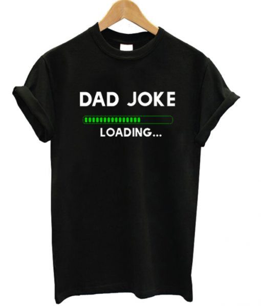 Dad Joke Loading T-Shirt (GPMU)