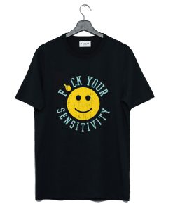 Fuck Your Sensitivity T Shirt (GPMU)