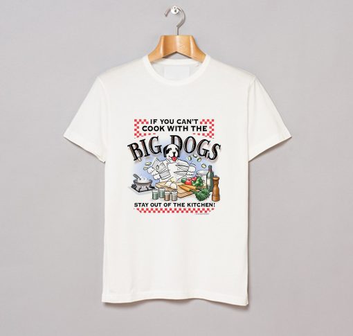 If You Cant Cook With Big Dogs T-Shirt (GPMU)