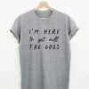 I’m Here To Pet All The Dogs T-Shirt (GPMU)