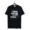 Imma Keep It Stock T Shirt (GPMU)