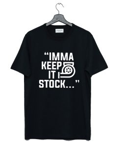 Imma Keep It Stock T Shirt (GPMU)