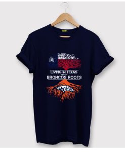 Living In Texas With Broncos Roots T-Shirt (GPMU)