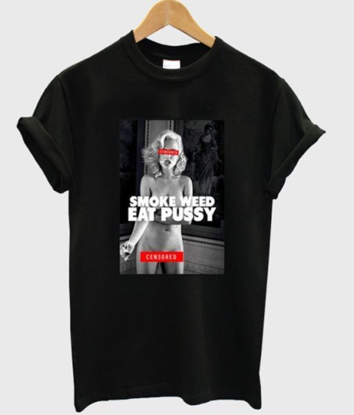 Smoke Weed Eat Pussy T-Shirt (GPMU)