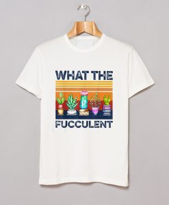 What The Fucculent T Shirt (GPMU)