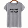 Adventure Than Pizza T-Shirt (GPMU)